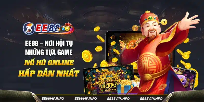 33 EE88 – Noi hoi tu nhung tua game no hu online hap dan nhat 11