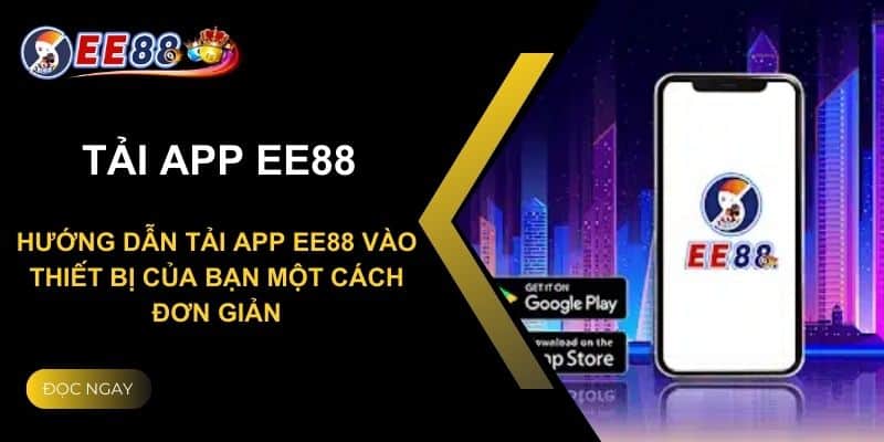 Tải App EE88 - Trải Nghiệm Cá Cược Trên Mọi Thiết Bị