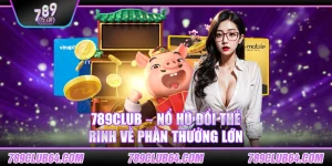 789Club – Nổ hũ đổi thẻ, rinh về phần thưởng lớn